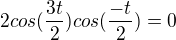 $2cos(\frac{3t}{2})cos(\frac{-t}{2})=0$