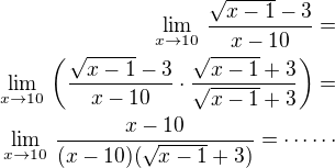 $\lim_{x\rightarrow 10}\,\frac{\sqrt{x-1}-3}{x-10}=\\\lim_{x\rightarrow 10}\,\left(\frac{\sqrt{x-1}-3}{x-10}\cdot\frac{\sqrt{x-1}+3}{\sqrt{x-1}+3}\right)=\\\lim_{x\rightarrow 10}\,\frac{x-10}{(x-10)(\sqrt{x-1}+3)}=\cdots\cdots$