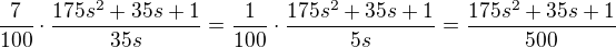 $\frac{7}{100}\cdot \frac{175s^2+35s+1}{35s}=\frac{1}{100}\cdot \frac{175s^2+35s+1}{5s}=\frac{175s^2+35s+1}{500}$