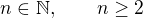 $n\in\mathbb{N},\qquad n\ge 2$