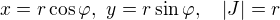 $x = r\cos \varphi,\,\, y = r \sin \varphi, \quad |J|=r$