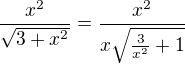 $\frac{x^2}{\sqrt{3+x^2}}=\frac{x^2}{x\sqrt{\frac{3}{x^2}+1}}$