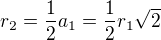 $r_{2}=\frac{1}{2}a_{1}=\frac{1}{2}r_{1} \sqrt{2}$