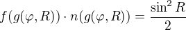 $f(g(\varphi, R)) \cdot n(g(\varphi, R)) = \frac{\sin^2{R}}{2} $