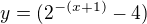 $y=(2^{-(x+1)}-4)$