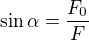 $\sin\alpha=\frac {F_0}F$