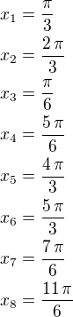 $x_1=\frac{\pi}{3}\nlx_2=\frac{2\,\pi}{3}\nlx_3=\frac{\pi}{6}\nlx_4=\frac{5\,\pi}{6}\nlx_5=\frac{4\,\pi}{3}\nlx_6=\frac{5\,\pi}{3}\nlx_7=\frac{7\,\pi}{6}\nlx_8=\frac{11\,\pi}{6}$