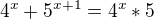 $4^{x}+5^{x+1}=4^{x}*5$