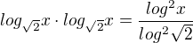 $log_{\sqrt{2}}x \cdot log_{\sqrt{2}}x = \frac{log^2x}{log^2 \sqrt{2}}$