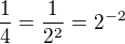 $\frac14=\frac{1}{2^2}=2^{-2}$