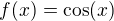 $f(x)=\cos (x)$