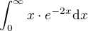 $\int_{0}^{\infty}x\cdot e^{-2x} \d x$