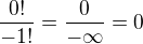 $\frac{0!}{-1!}=\frac{0}{-\infty}=0$