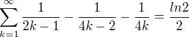 $\sum_{k=1}^{\infty }\frac{1}{2k-1}-\frac{1}{4k-2}-\frac{1}{4k} = \frac{ln2}{2}$
