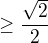 $\geq\frac{\sqrt{2}}2$