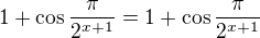 $1+\cos \frac{\pi }{2^{x+1}}=1+\cos \frac{\pi }{2^{x+1}}$