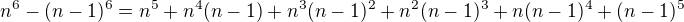 $n^6-(n-1)^6=n^5+n^4(n-1)+n^3(n-1)^2+n^2(n-1)^3+n(n-1)^4+(n-1)^5$