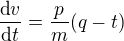 $\frac{\mbox{d}v}{\mbox{d}t}=\frac pm(q-t)$