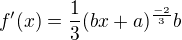 $f'(x)=\frac{1}{3} (bx + a)^{\frac{-2}{3}} b$