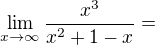 $\lim_{x\to\infty }\frac{x^3}{x^2+1-x}=$