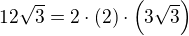 $12\sqrt{3}=2\cdot (2) \cdot \left(3\sqrt{3}\right)$