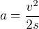 $a=\frac {v^2}{2s}$