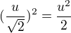 $(\frac{u}{\sqrt{2}})^2=\frac{u^2}{2}$