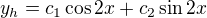 $y_h=c_1\cos 2x + c_2\sin 2x$