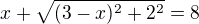 $x+\sqrt{(3-x)^2+2^2}=8$