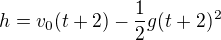 $h=v_0(t+2)-\frac12g(t+2)^2$