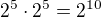 $2^{5}\cdot 2^{5}=2^{10}$