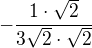 $-\frac{1\cdot \sqrt2}{3\sqrt{2}\cdot \sqrt 2}$