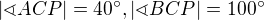 $|\sphericalangle ACP|=40^\circ,|\sphericalangle BCP|=100^\circ$