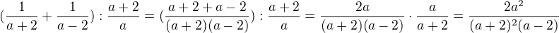$ (\frac {1}{a+2}+\frac {1}{a-2}):\frac {a+2}{a} =(\frac {a+2+a-2}{(a+2)(a-2)}):\frac {a+2}{a}=\frac{2a}{(a+2)(a-2)}\cdot \frac{a}{a+2}= \frac{2a^2}{(a+2)^2(a-2)}$