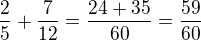 $\frac 25+\frac{7}{12}=\frac{24+35}{60}=\frac{59}{60}$