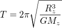 $T=2\pi\sqrt{\frac{R_z^3}{GM_z}}$