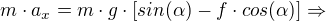 $m\cdot a_{x} = m\cdot g\cdot [sin(\alpha ) - f\cdot cos(\alpha )]\Rightarrow $