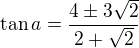 $\tan a=\frac{4\pm3\sqrt2}{2+\sqrt2}$