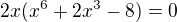 $2x(x^{6}+2x^{3}-8)=0$