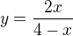 $y=\frac{2x}{4-x}$
