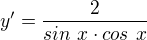 $y'=\frac{2}{sin\ x \cdot cos\ x}$