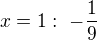 $x=1: - \frac {1} {9}$