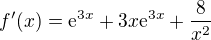 $f'(x)=\mathrm{e}^{3x}+3x\mathrm{e}^{3x}+\frac{8}{x^{2}}$