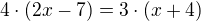 $4 \cdot {(2x-7)} = 3 \cdot (x+4)$
