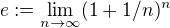 $e:=\lim_{n\to\infty}(1+1/n)^n$