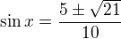 $\sin x= \frac{5\pm \sqrt{21}}{10}$