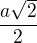 $ \frac{a\sqrt{2}}{2}$
