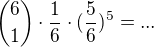 ${ 6 \choose 1}\cdot \frac 16 \cdot (\frac 56)^5=...$