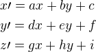 $x\prime=ax+by+c \nl y\prime=dx+ey+f \nl z\prime=gx+hy+i$