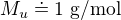 $M_u\doteq 1\text{ g/mol}$